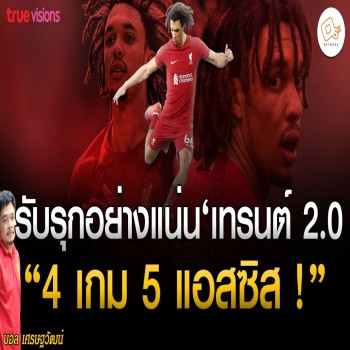 ข่าวลิเวอร์พูล! - รับรุกอย่างแน่น เทรนต์เวอร์ชั่น 2.0 - 4 เกมส์ 5 แอสซิส ติดโหดซะแล้ว